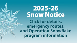 2025-26 Snow Notice. Click for details, emergency routes, and Operation Snowflake program information.