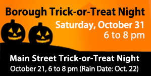 Borough Trick or Treat Night is Saturday, October 31, 2026 from 6 to 8 pm. Main Street Trick or Treat Night is October 21, 6 to 8 pm with a rain date of October 22.