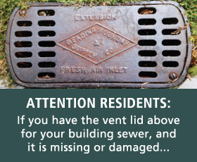 ATTENTION RESIDENTS: If you have the vent lid above for your building sewer, and it is missing or damaged...